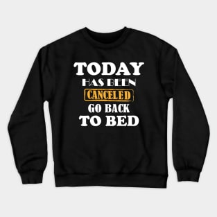 today has been canceled go back to bed Crewneck Sweatshirt